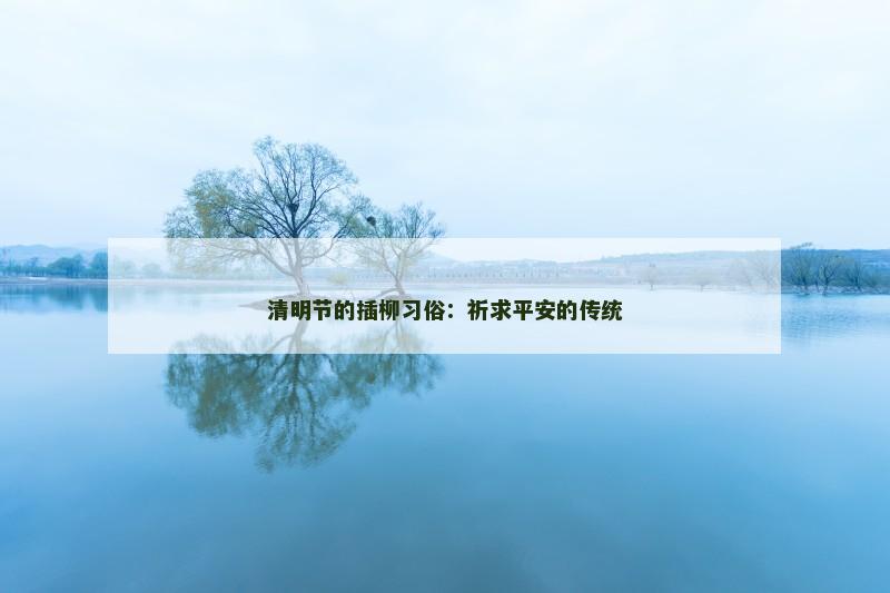 清明节的插柳习俗：祈求平安的传统