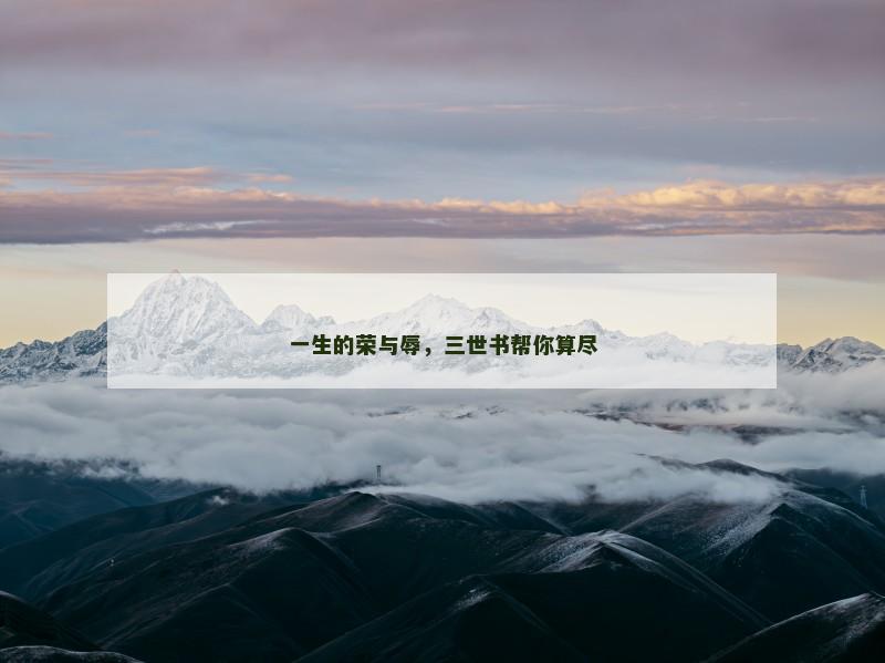 一生的荣与辱，三世书帮你算尽
