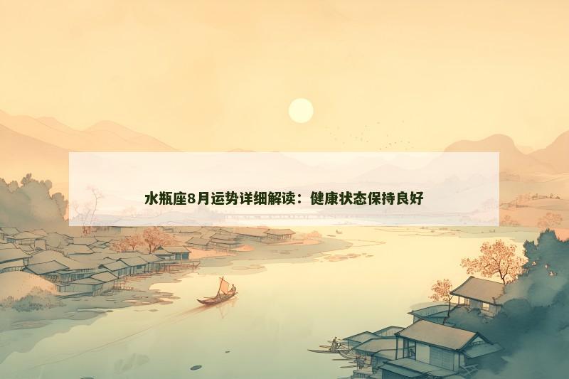 水瓶座8月运势详细解读：健康状态保持良好