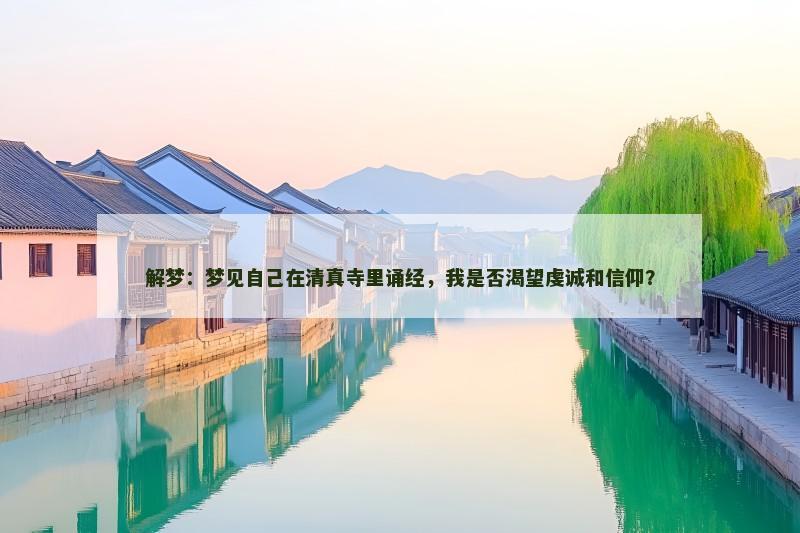解梦：梦见自己在清真寺里诵经，我是否渴望虔诚和信仰？