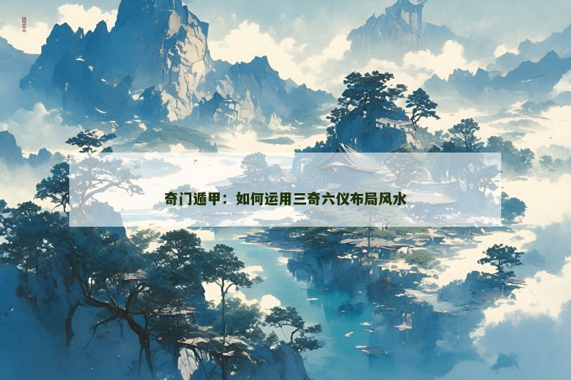 奇门遁甲：如何运用三奇六仪布局风水