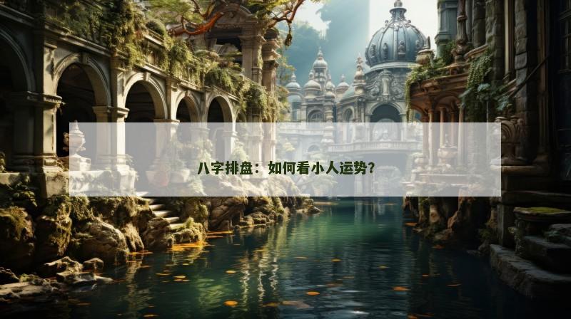 八字排盘：如何看小人运势？