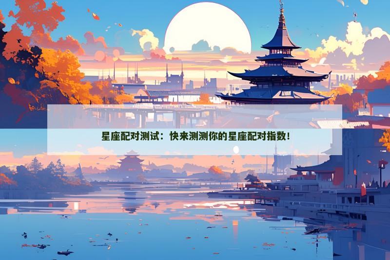 星座配对测试：快来测测你的星座配对指数！