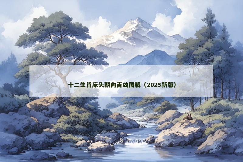 十二生肖床头朝向吉凶图解（2025新版）