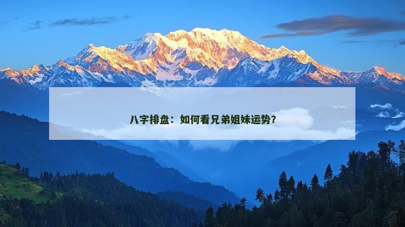 八字排盘：如何看兄弟姐妹运势？