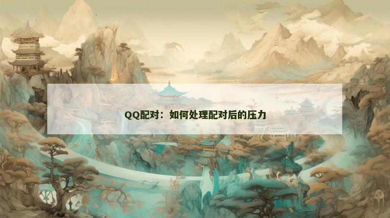 QQ配对：如何处理配对后的压力