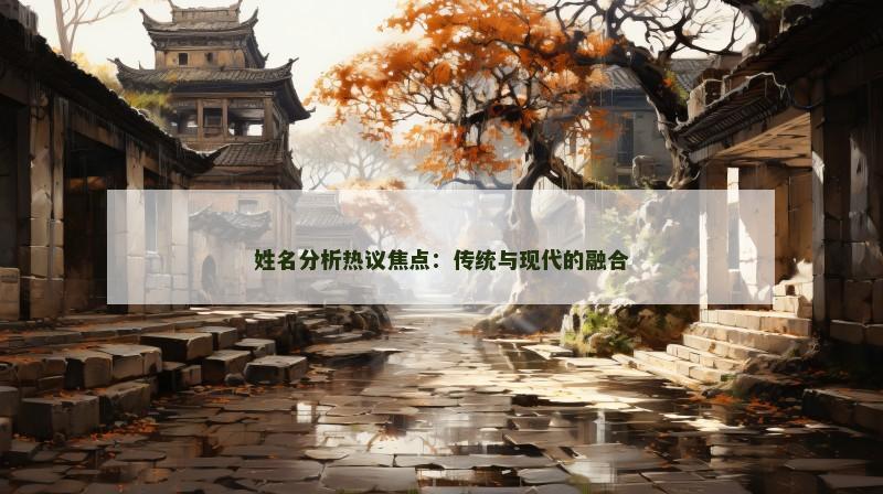 姓名分析热议焦点：传统与现代的融合