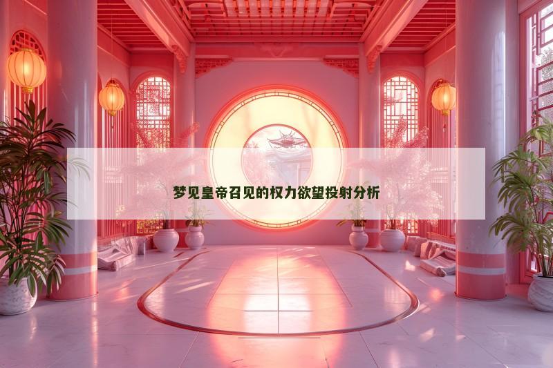 梦见皇帝召见的权力欲望投射分析