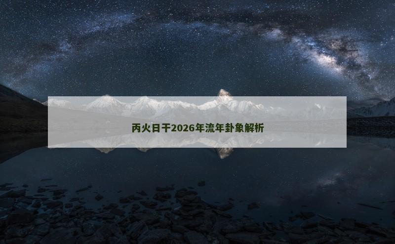 丙火日干2026年流年卦象解析