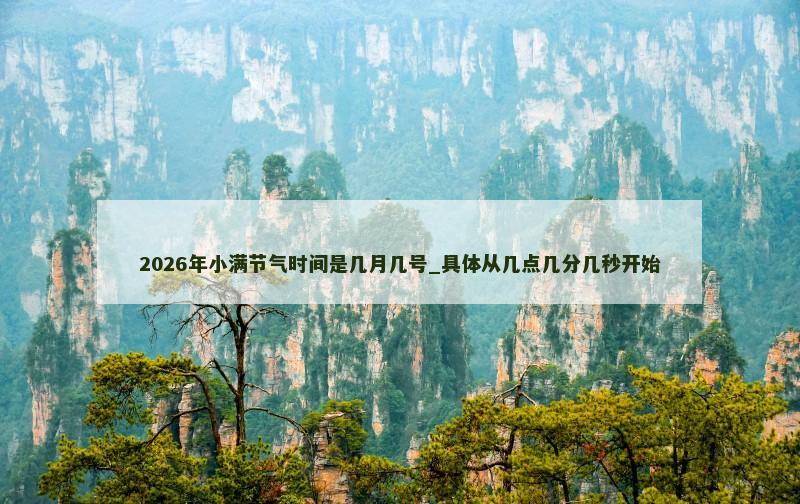 2026年小满节气时间是几月几号_具体从几点几分几秒开始