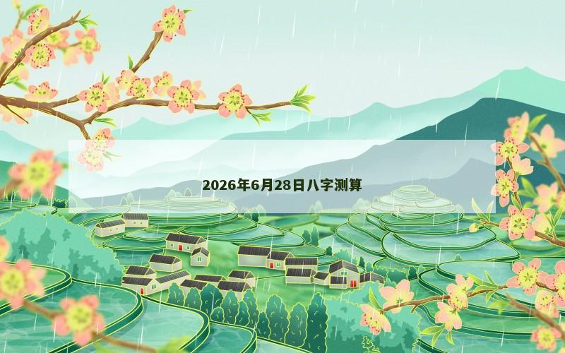 2026年6月28日八字测算