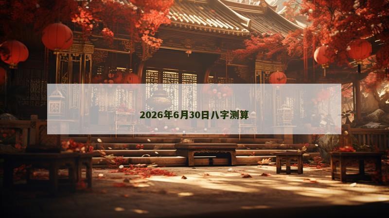 2026年6月30日八字测算